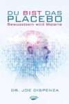 Buchcover: Du bist das Placebo. Bewusstsein wird Materie. Ein lesenswertes Buch von Dr. Joe Dispenza über die Macht des Placebo-Effekts.
