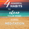 4 kraftvolle Gewohnheiten, um Ihren Geist während der Meditation zu klären