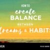 Wie man im Leben ein Gleichgewicht zwischen Träumen und Gewohnheiten schafft