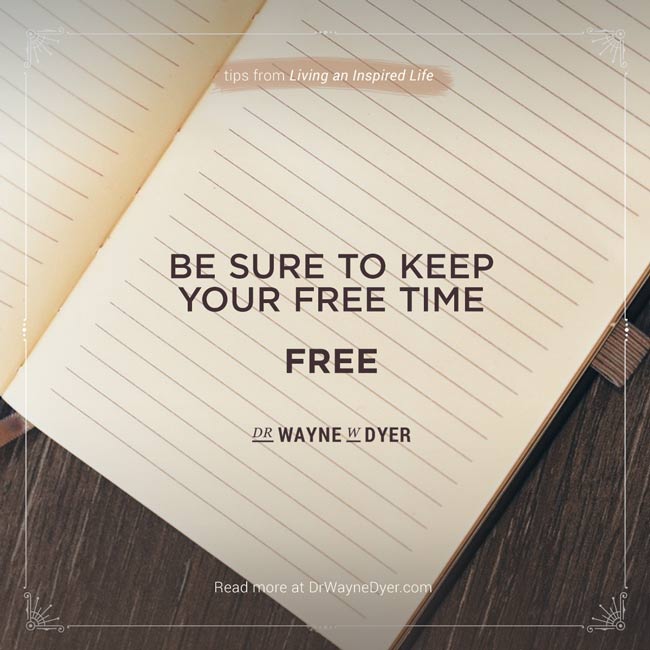 "Halten Sie sich Ihre freie Zeit frei" - Dr. Wayne W. Dyer #frei #Zeit #einfachheit #Zitate
