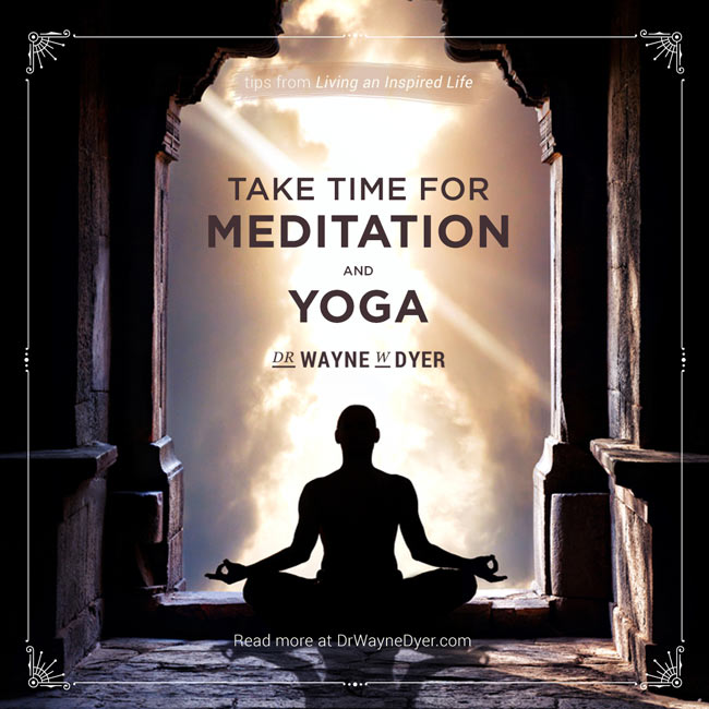 "Nehmen Sie sich Zeit für Meditation und Yoga" - Dr. Wayne W. Dyer #Meditation #Yoga #Inspiration #Achtsamkeit #Zitate