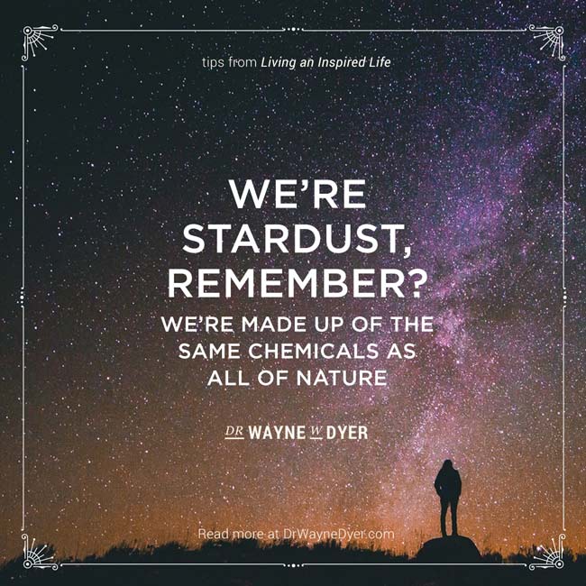 "Wir sind Sternenstaub, schon vergessen? Wir bestehen aus denselben Chemikalien wie die gesamte Natur." - Dr. Wayne W. Dyer #Natur #Sternenstaub #kosmische #Inspiration